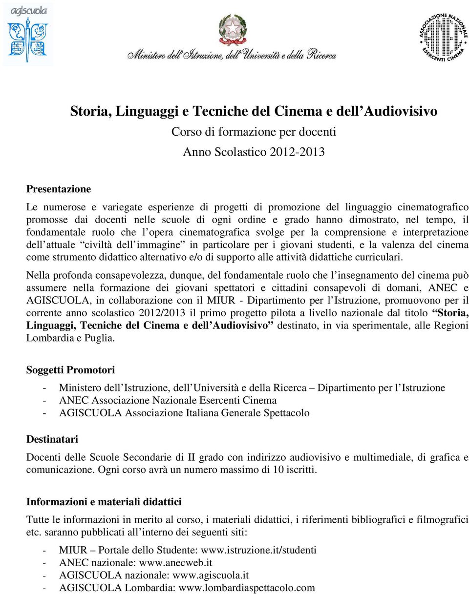 dell attuale civiltà dell immagine in particolare per i giovani studenti, e la valenza del cinema come strumento didattico alternativo e/o di supporto alle attività didattiche curriculari.