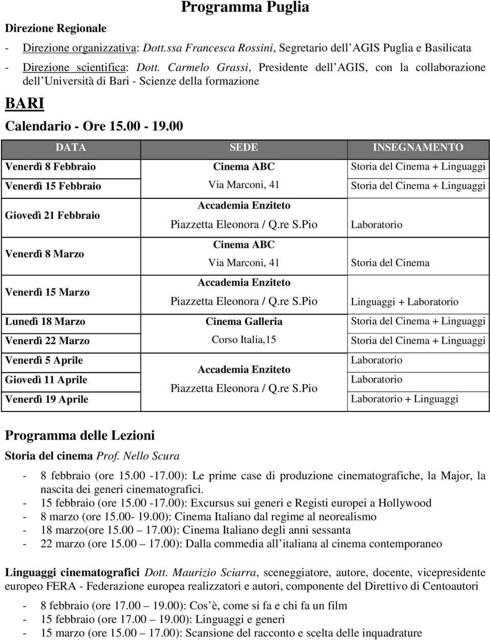 00 Venerdì 8 Febbraio Venerdì 15 Febbraio Giovedì 21 Febbraio Venerdì 8 Marzo Venerdì 15 Marzo Lunedì 18 Marzo Venerdì 22 Marzo Venerdì 5 Aprile Giovedì 11 Aprile Venerdì 19 Aprile DATA SEDE