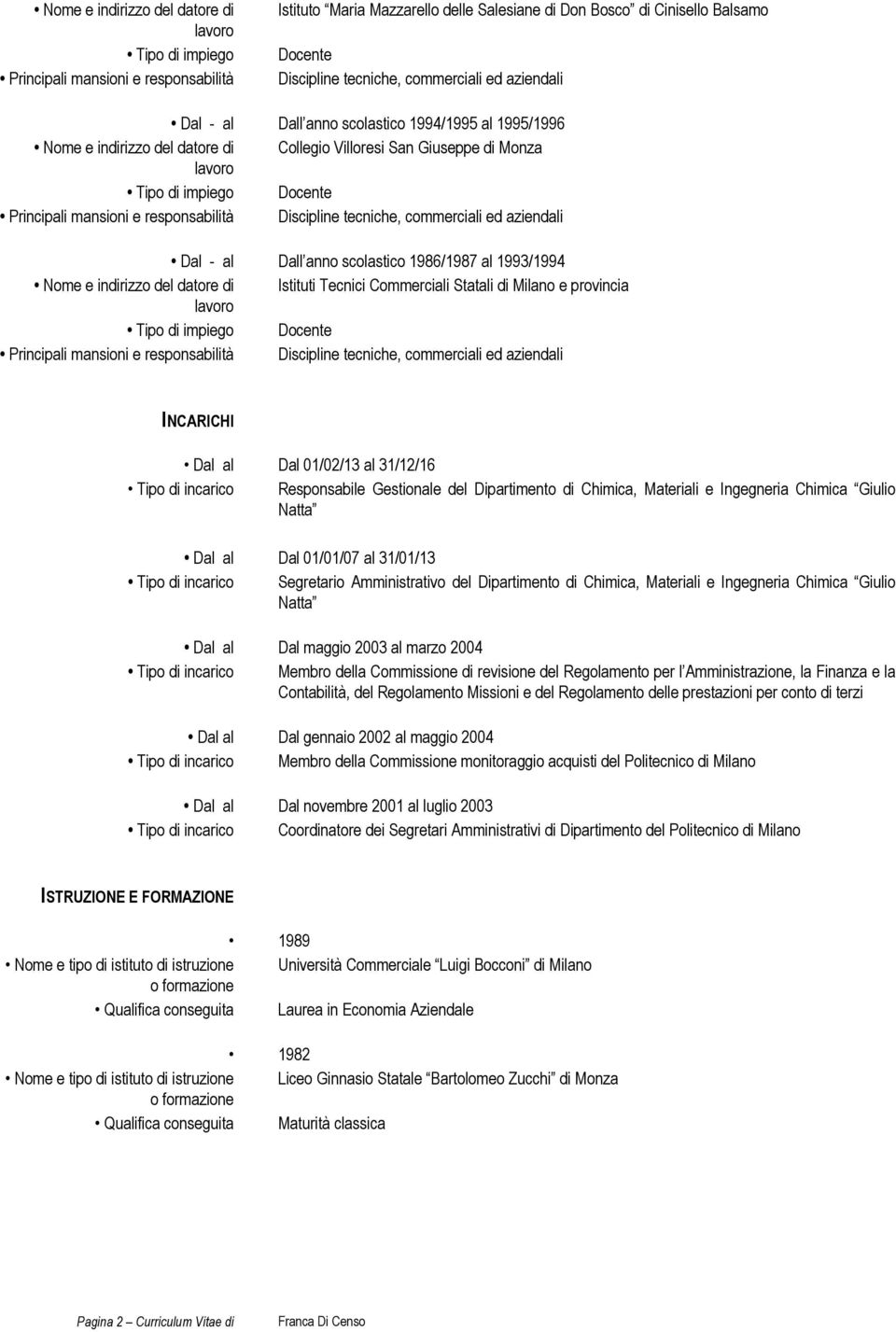 responsabilità Discipline tecniche, commerciali ed aziendali Dal - al Dall anno scolastico 1986/1987 al 1993/1994 Nome e indirizzo del datore di Istituti Tecnici Commerciali Statali di Milano e