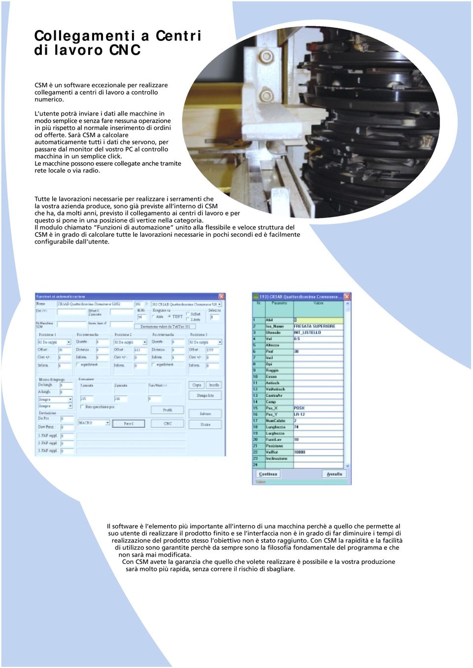 Sarà CSM a calcolare automaticamente tutti i dati che servono, per passare dal monitor del vostro PC al controllo macchina in un semplice click.