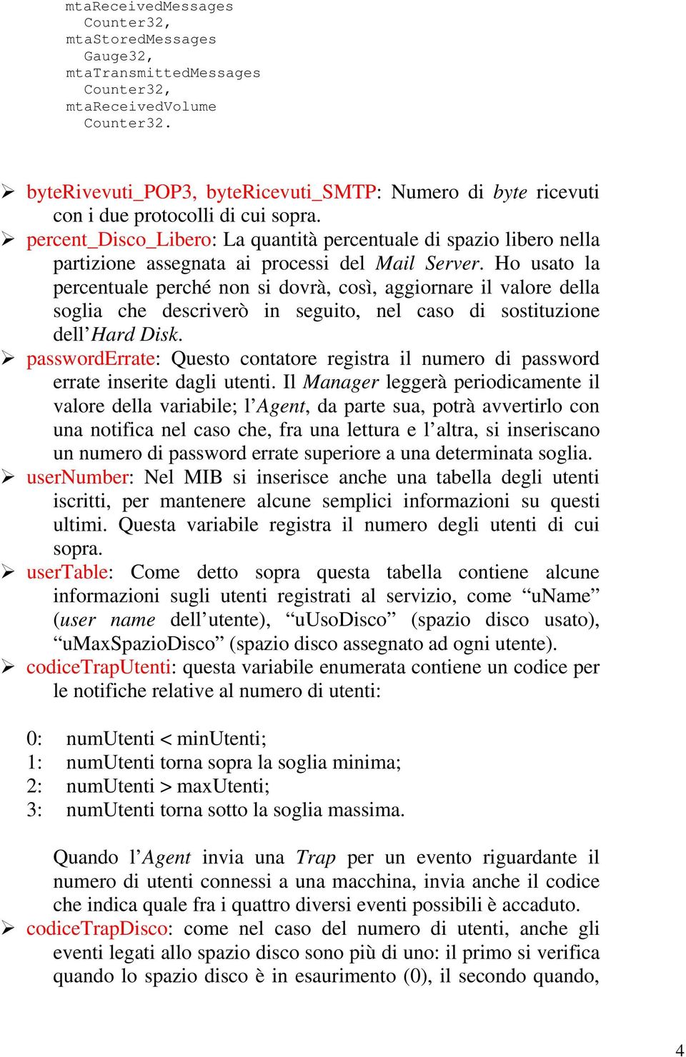 percent_disco_libero: La quantità percentuale di spazio libero nella partizione assegnata ai processi del Mail Server.