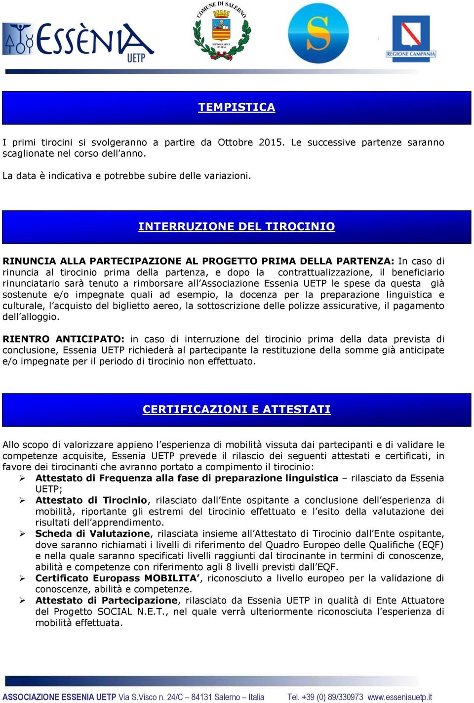 rinunciatario sarà tenuto a rimborsare all Associazione Essenia UETP le spese da questa già sostenute e/o impegnate quali ad esempio, la docenza per la preparazione linguistica e culturale, l