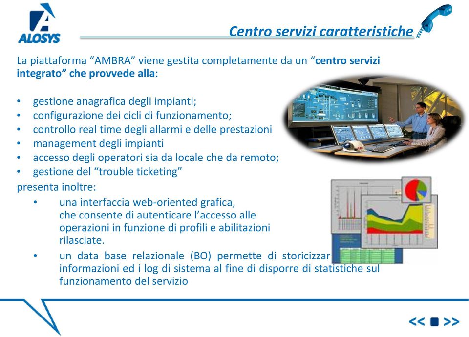 remoto; gestione del trouble ticketing presenta inoltre: una interfaccia web-oriented grafica, che consente di autenticare l accesso alle operazioni in funzione di profili e