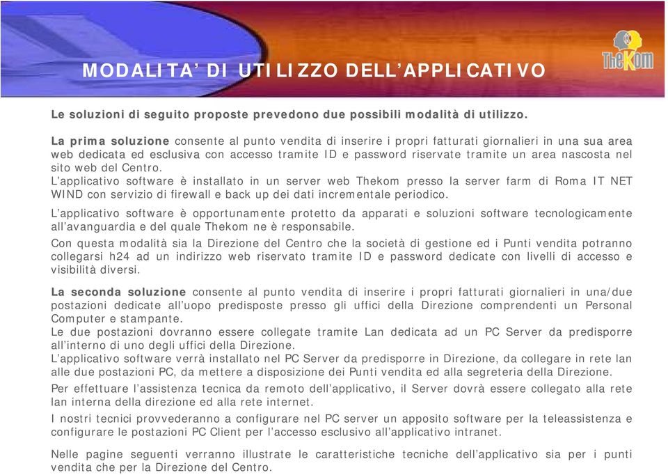 nel sito web del Centro. L applicativo software è installato in un server web Thekom presso la server farm di Roma IT NET WIND con servizio di firewall e back up dei dati incrementale periodico.