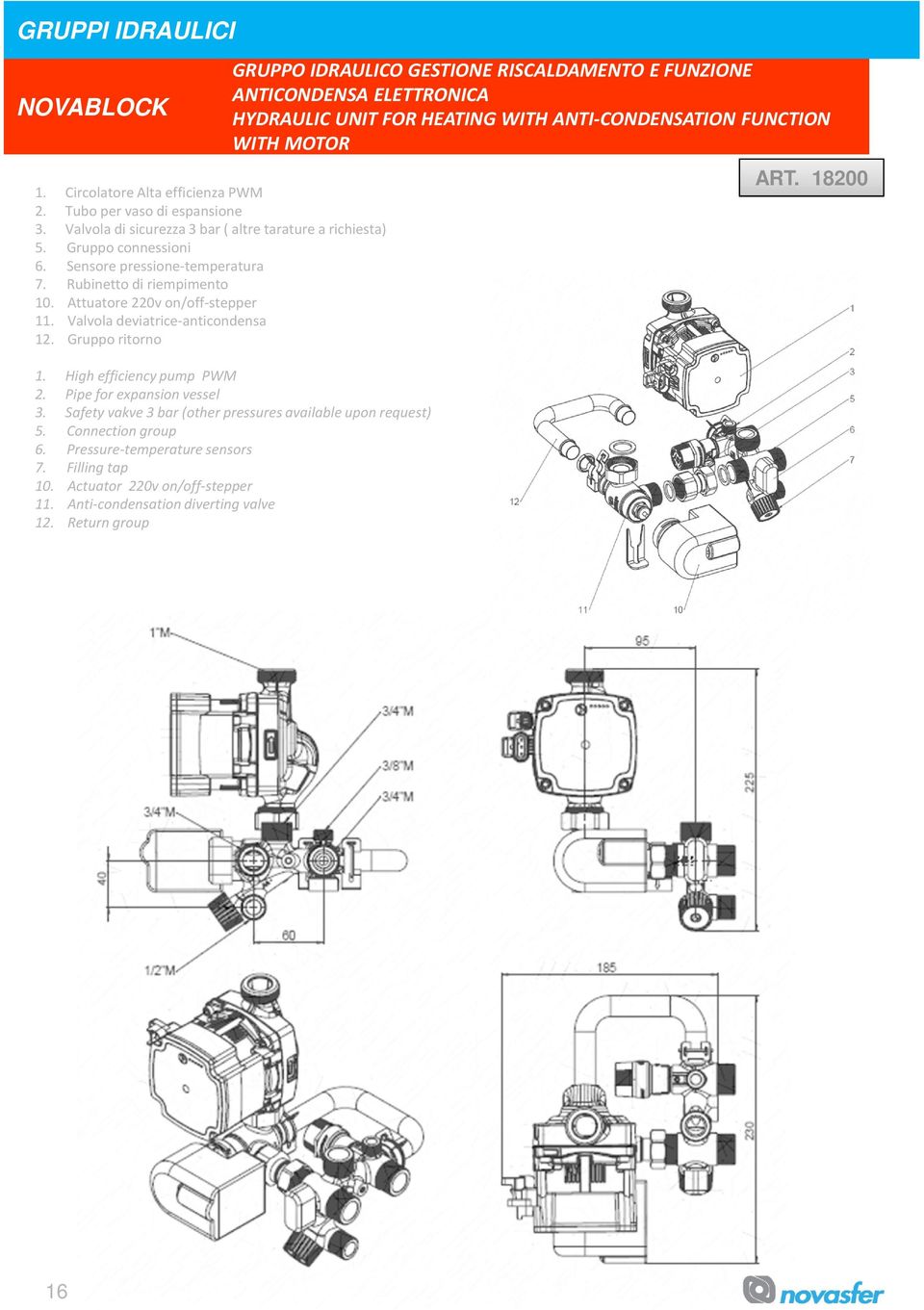 Gruppo ritorno GRUPPO IDRULICO GESTIONE RISCLDMENTO E FUNZIONE NTICONDENS ELETTRONIC HYDRULIC UNIT FOR HETING WITH NTI-CONDENSTION FUNCTION WITH MOTOR 1. High efficiency pump PWM 2.