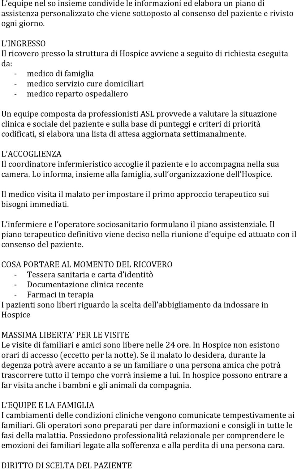 professionisti ASL provvede a valutare la situazione clinica e sociale del paziente e sulla base di punteggi e criteri di priorità codificati, si elabora una lista di attesa aggiornata