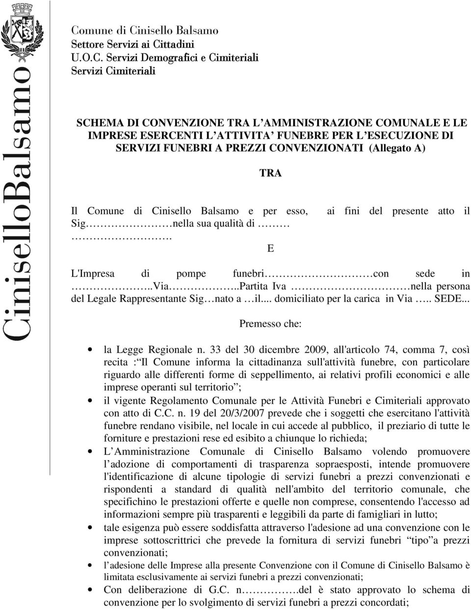 E ai fini del presente atto il L'Impresa di pompe funebri con sede in..via..partita Iva nella persona del Legale Rappresentante Sig nato a il... domiciliato per la carica in Via.. SEDE.