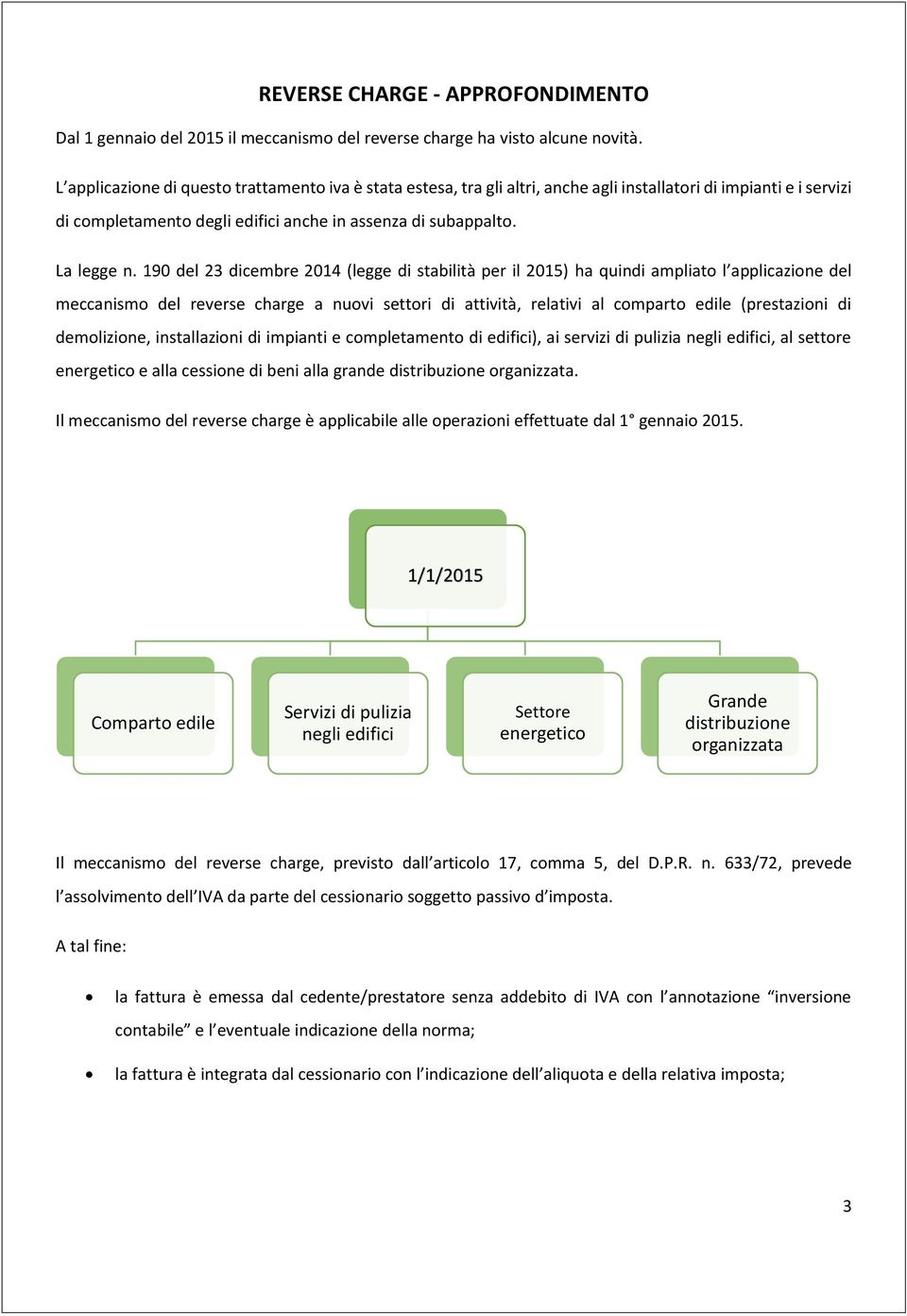 190 del 23 dicembre 2014 (legge di stabilità per il 2015) ha quindi ampliato l applicazione del meccanismo del reverse charge a nuovi settori di attività, relativi al comparto edile (prestazioni di