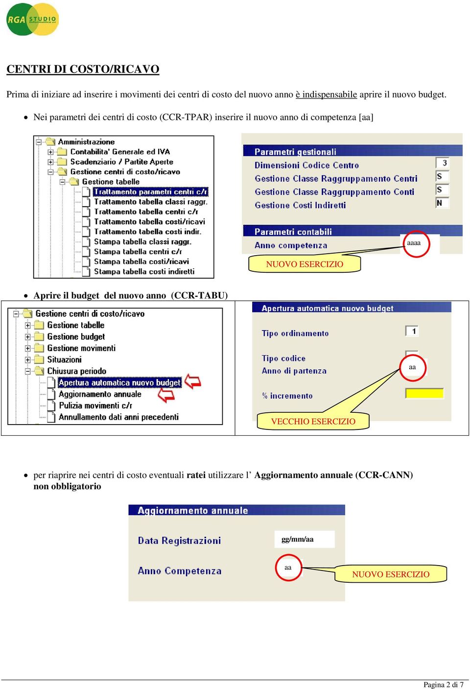 Nei parametri dei centri di costo (CCR-TPAR) inserire il nuovo anno di competenza [aa] NUOVO ESERCIZIO aaaa Aprire