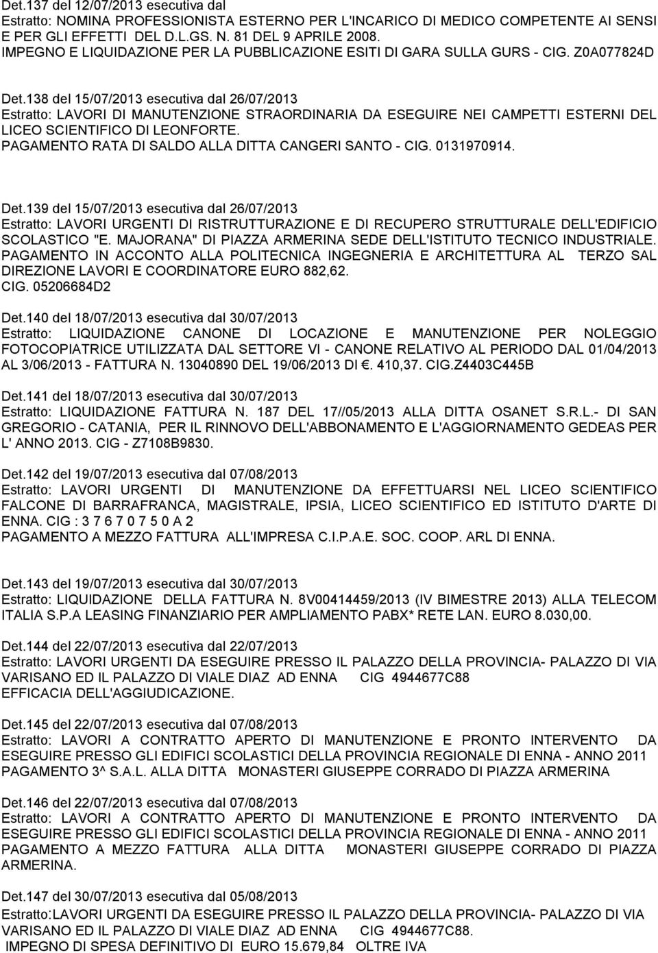 138 del 15/07/2013 esecutiva dal 26/07/2013 Estratto: LAVORI DI MANUTENZIONE STRAORDINARIA DA ESEGUIRE NEI CAMPETTI ESTERNI DEL LICEO SCIENTIFICO DI LEONFORTE.