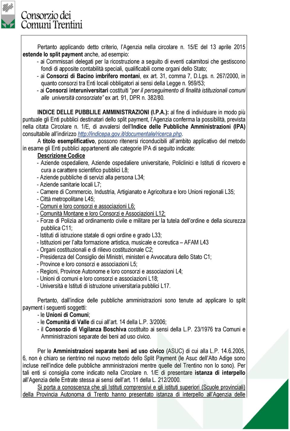 qualificabili come organi dello Stato; - ai Consorzi di Bacino imbrifero montani, ex art. 31, comma 7, D.Lgs. n. 267/2000, in quanto consorzi tra Enti locali obbligatori ai sensi della Legge n.