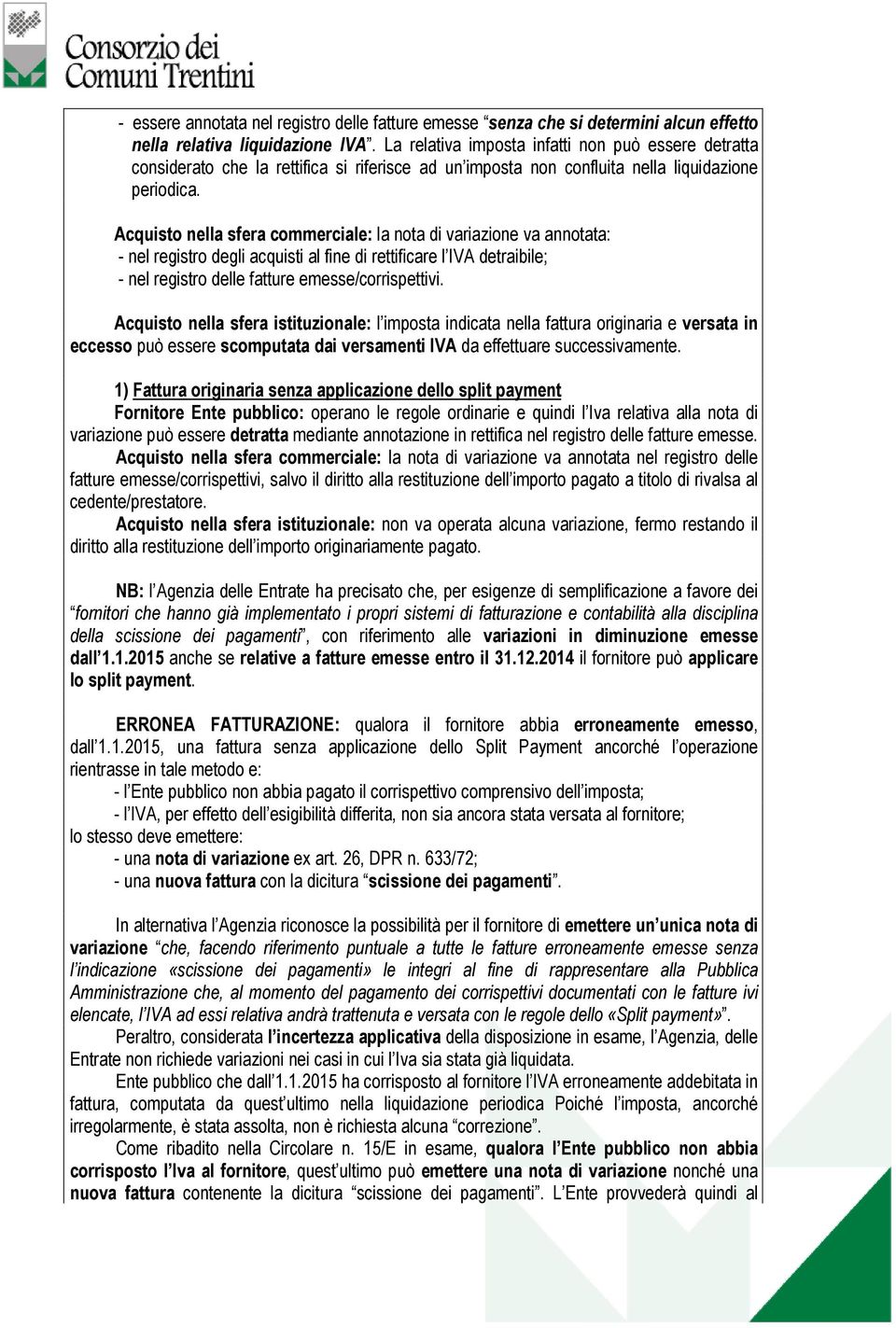 Acquisto nella sfera commerciale: la nota di variazione va annotata: - nel registro degli acquisti al fine di rettificare l IVA detraibile; - nel registro delle fatture emesse/corrispettivi.