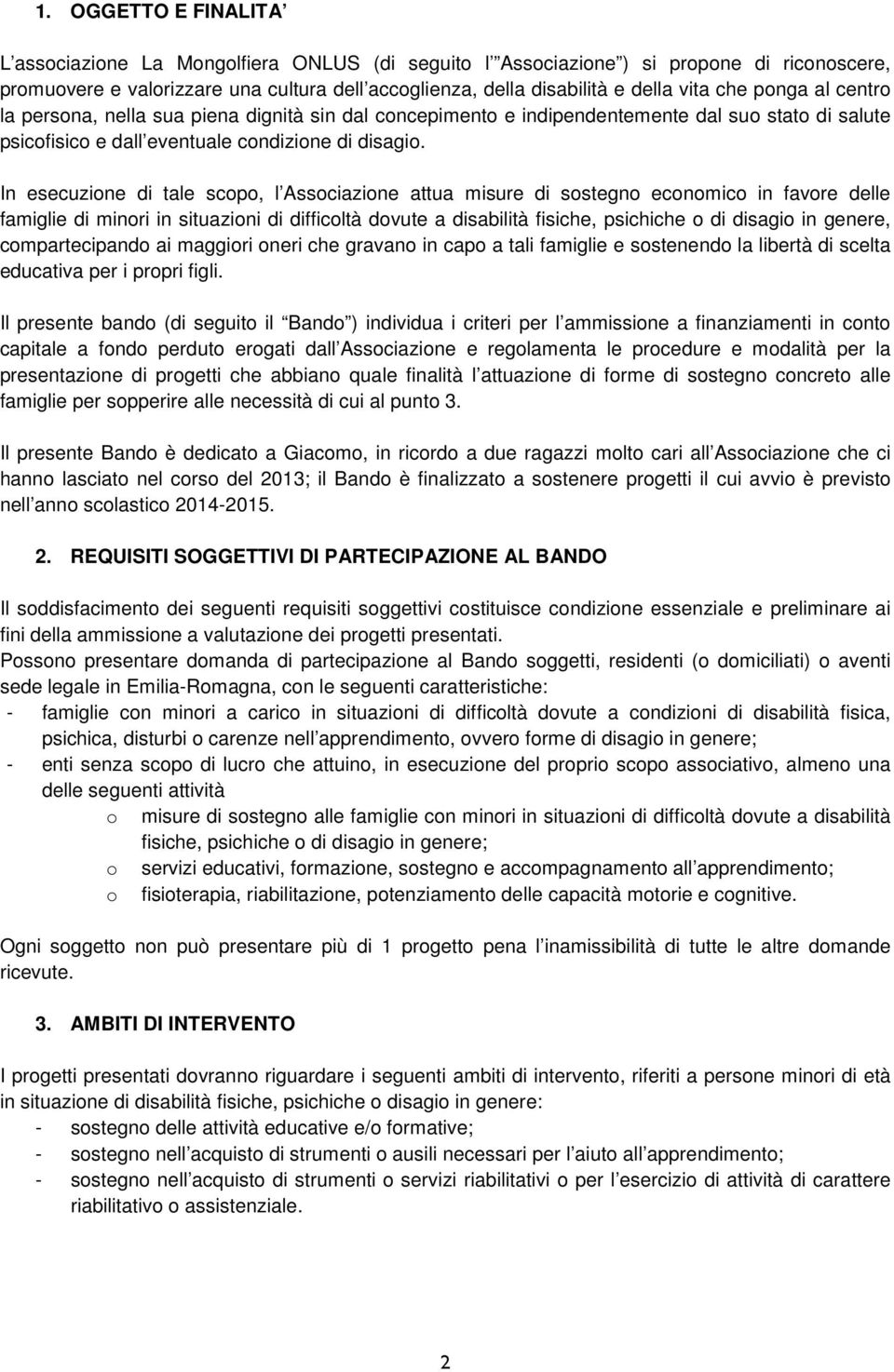 In esecuzione di tale scopo, l Associazione attua misure di sostegno economico in favore delle famiglie di minori in situazioni di difficoltà dovute a disabilità fisiche, psichiche o di disagio in