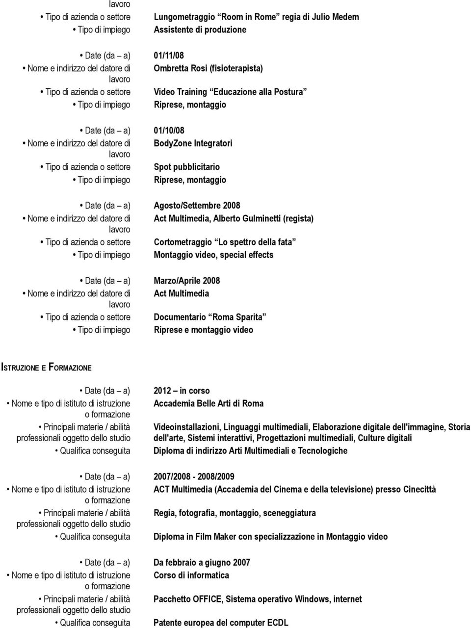 Spot pubblicitario Tipo di impiego Riprese, montaggio Date (da a) Agosto/Settembre 2008 Nome e indirizzo del datore di Act Multimedia, Alberto Gulminetti (regista) Tipo di azienda o settore