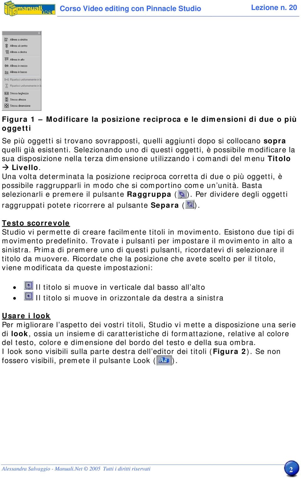 Selezionando uno di questi oggetti, è possibile modificare la sua disposizione nella terza dimensione utilizzando i comandi del menu Titolo Livello.