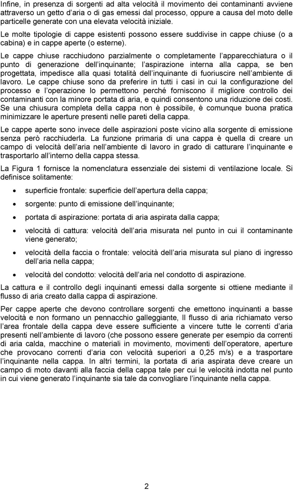 Le cappe chiuse racchiudono parzialmente o completamente l apparecchiatura o il punto di generazione dell inquinante; l aspirazione interna alla cappa, se ben progettata, impedisce alla quasi