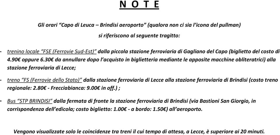 30 da annullare dopo l acquisto in biglietteria mediante le apposite macchine obliteratrici) alla stazione ferroviaria di Lecce; - treno FS (Ferrovie dello Stato) dalla stazione ferroviaria di Lecce