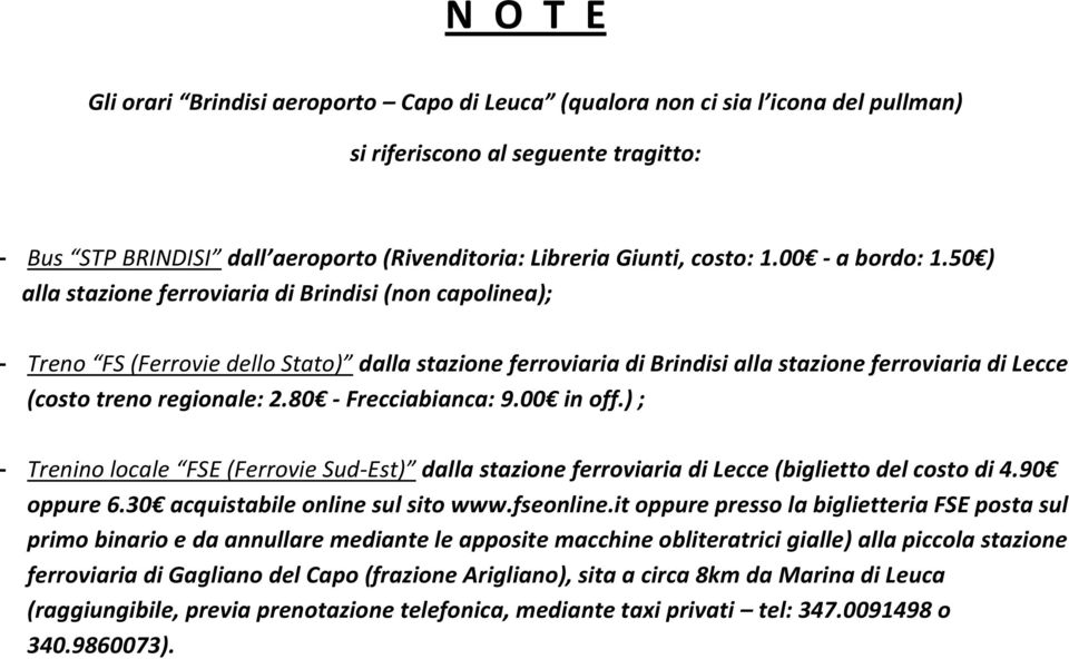 50 ) alla stazione ferroviaria di Brindisi (non capolinea); - Treno FS (Ferrovie dello Stato) dalla stazione ferroviaria di Brindisi alla stazione ferroviaria di Lecce (costo treno regionale: 2.