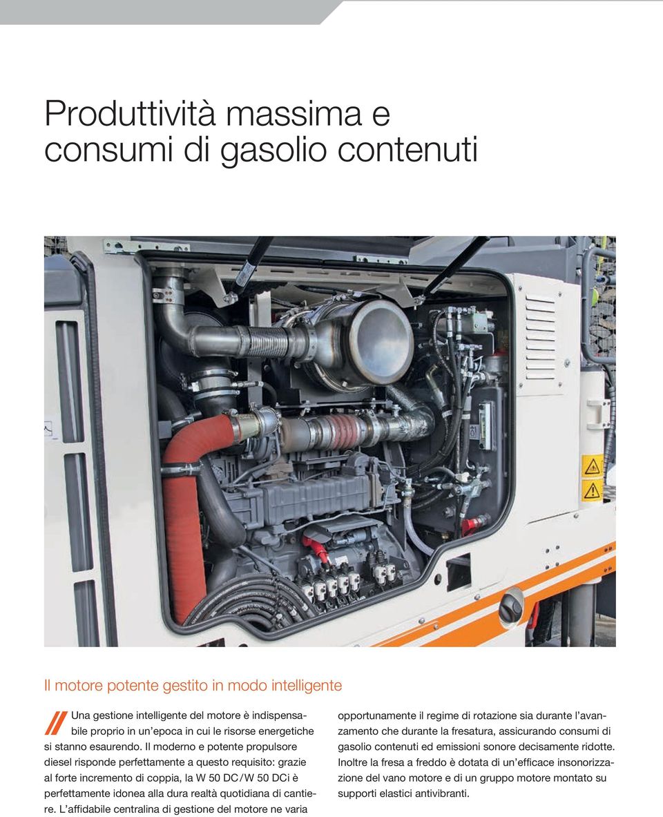 Il moderno e potente propulsore diesel risponde perfettamente a questo requisito: grazie al forte incremento di coppia, la W 50 DC / W 50 DC i è perfettamente idonea alla dura realtà quotidiana di