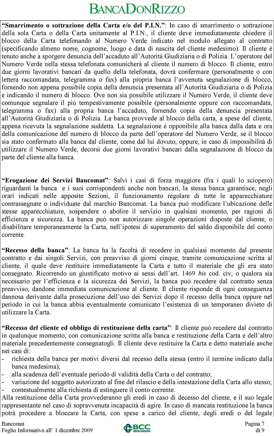 , il cliente deve immediatamente chiedere il blocco della Carta telefonando al Numero Verde indicato nel modulo allegato al contratto (specificando almeno nome, cognome, luogo e data di nascita del