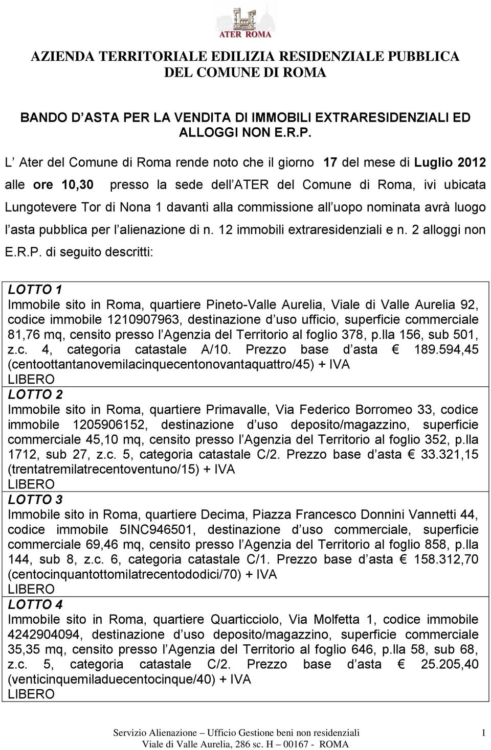 L Ater del Comune di Roma rende noto che il giorno 17 del mese di Luglio 2012 alle ore 10,30 presso la sede dell ATER del Comune di Roma, ivi ubicata Lungotevere Tor di Nona 1 davanti alla