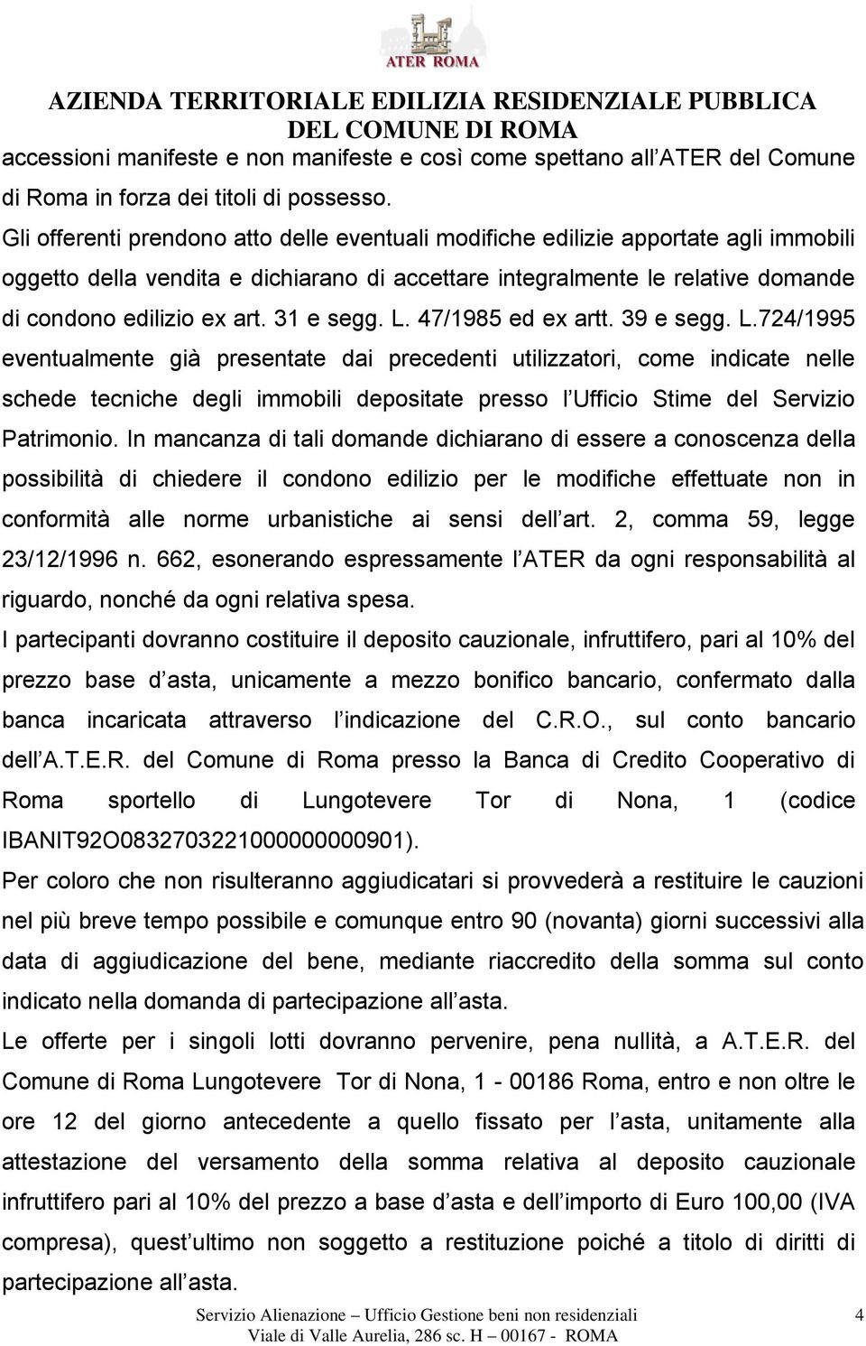 31 e segg. L. 47/1985 ed ex artt. 39 e segg. L.724/1995 eventualmente già presentate dai precedenti utilizzatori, come indicate nelle schede tecniche degli immobili depositate presso l Ufficio Stime del Servizio Patrimonio.