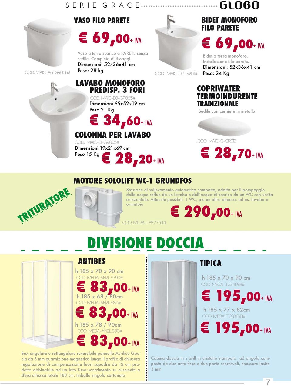 MA1C-D2-GR011# BIDET MONOFORO FILO PARETE 69,00+ IVA Bidet a terra monoforo. Installazione filo parete.