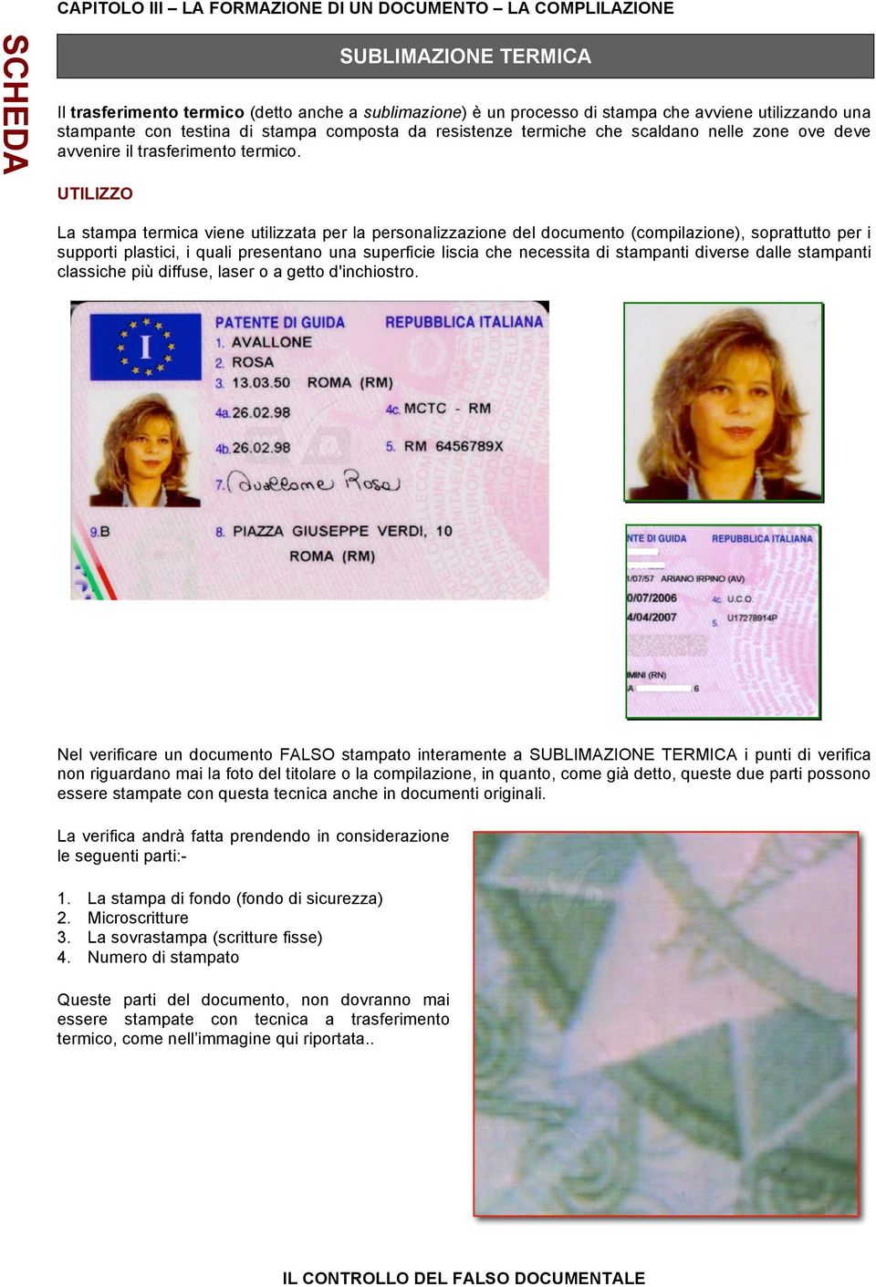 UTILIZZO La stampa termica viene utilizzata per la personalizzazione del documento (compilazione), soprattutto per i supporti plastici, i quali presentano una superficie liscia che necessita di