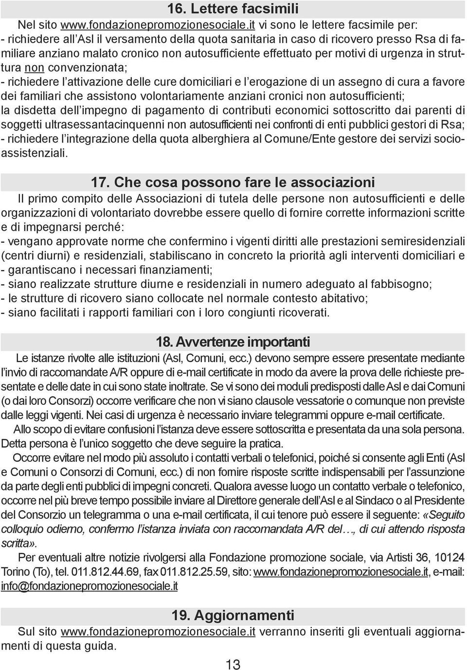 motivi di urgenza in struttura non convenzionata; - richiedere l attivazione delle cure domiciliari e l erogazione di un assegno di cura a favore dei familiari che assistono volontariamente anziani