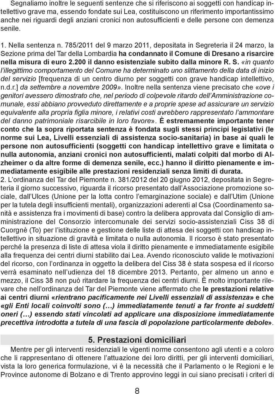 785/2011 del 9 marzo 2011, depositata in Segreteria il 24 marzo, la Sezione prima del Tar della Lombardia ha condannato il Comune di Dresano a risarcire nella misura di euro 2.