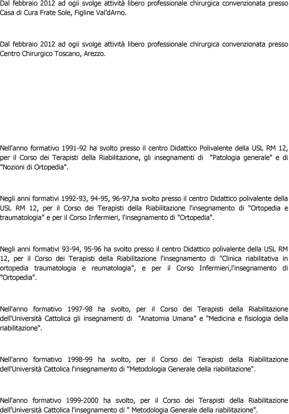 Nell'anno formativo 1991-92 ha svolto presso il centro Didattico Polivalente della USL RM 12, per il Corso dei Terapisti della Riabilitazione, gli insegnamenti di "Patologia generale" e di "Nozioni