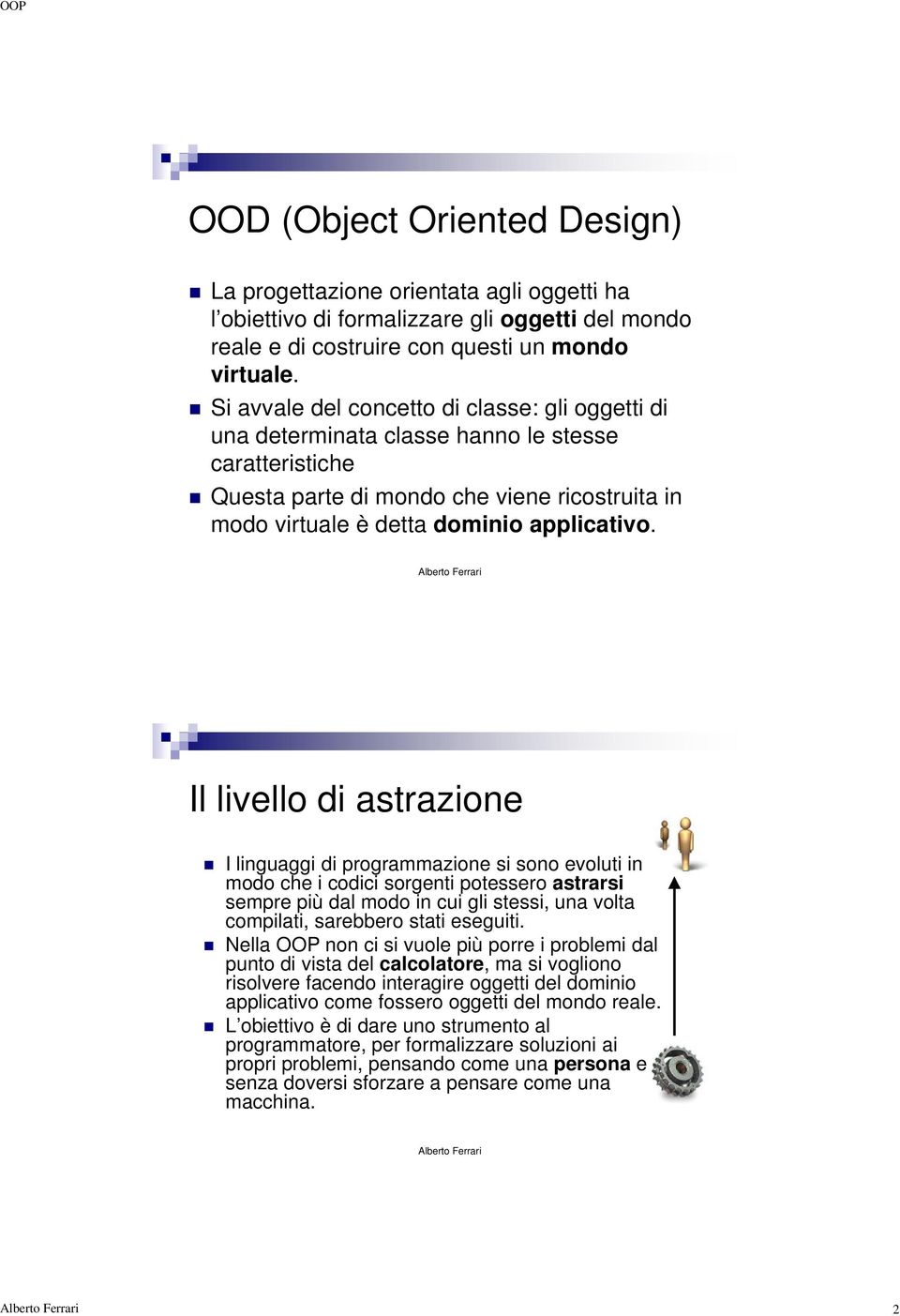 Il livello di astrazione I linguaggi gg di programmazione si sono evoluti in modo che i codici sorgenti potessero astrarsi sempre più dal modo in cui gli stessi, una volta compilati, sarebbero stati