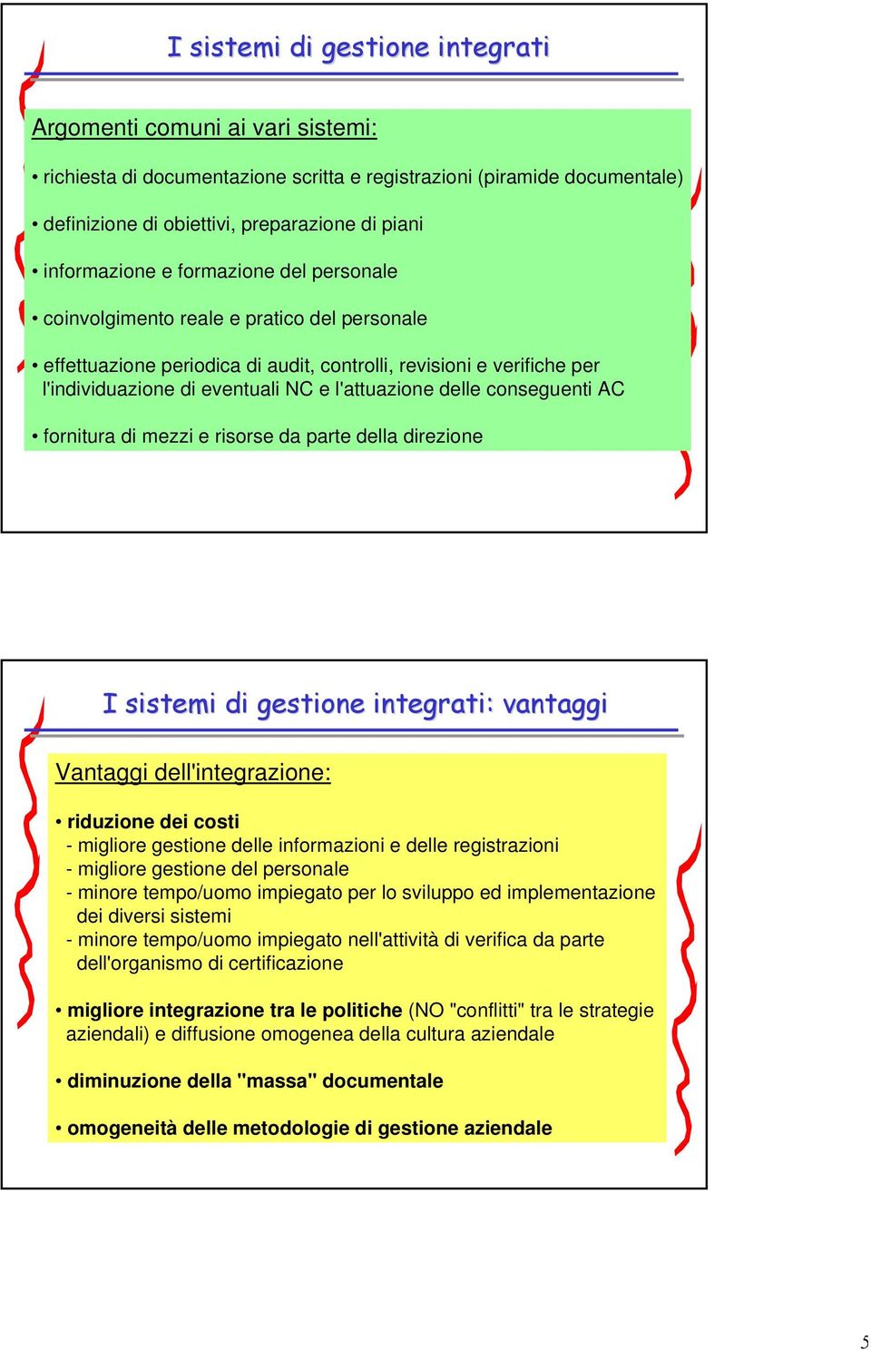 l'attuazione delle conseguenti AC fornitura di mezzi e risorse da parte della direzione I sistemi di gestione integrati: vantaggi Vantaggi dell'integrazione: riduzione dei costi - migliore gestione