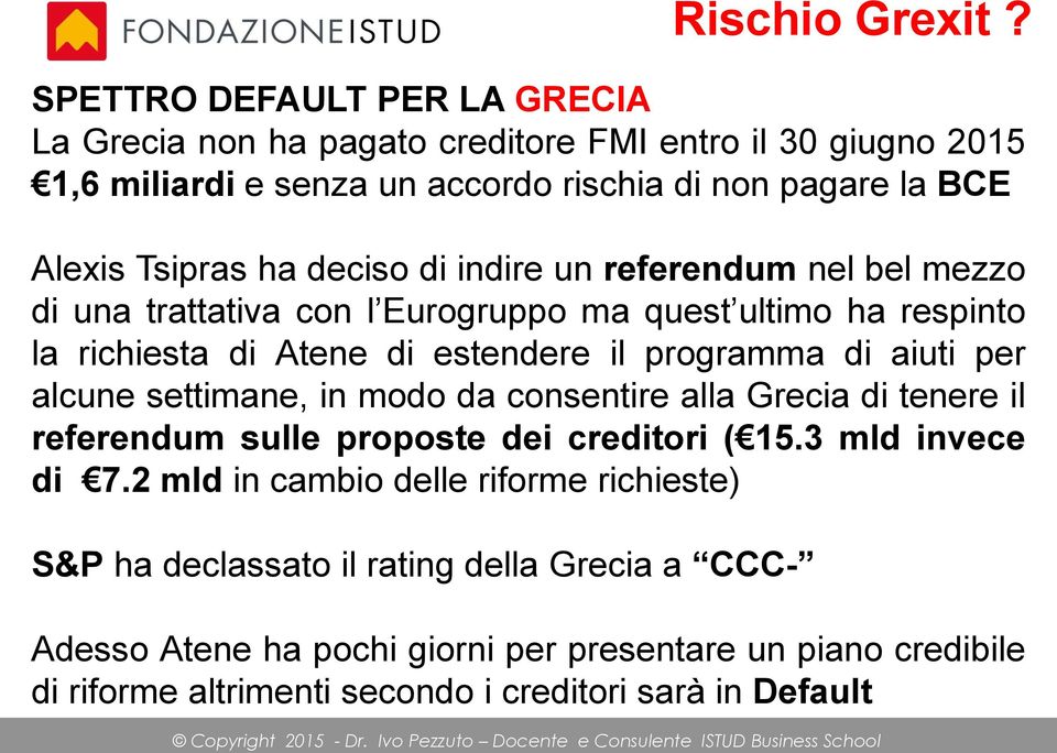 alcune settimane, in modo da consentire alla Grecia di tenere il referendum sulle proposte dei creditori ( 15.3 mld invece di 7.