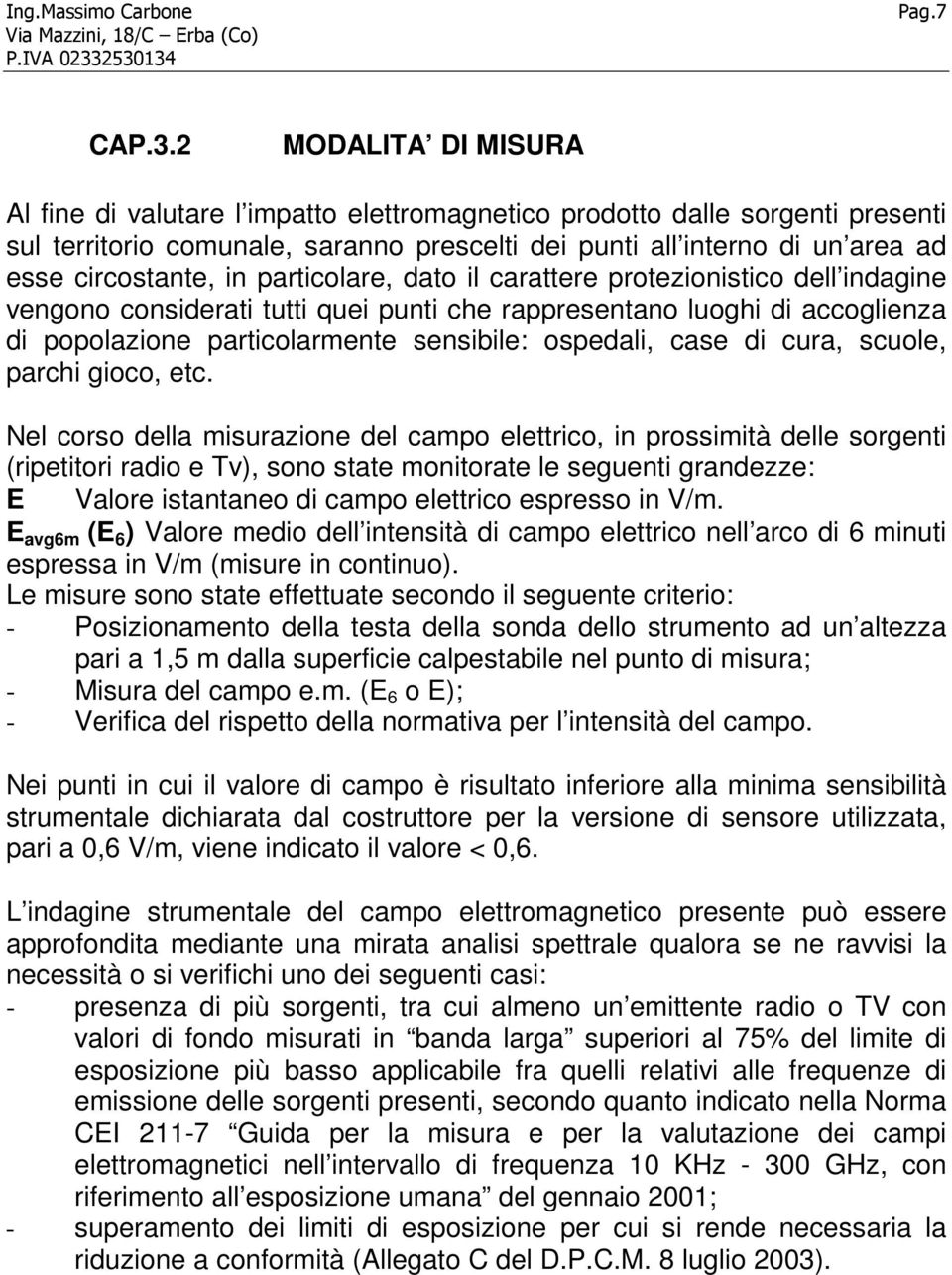 in particolare, dato il carattere protezionistico dell indagine vengono considerati tutti quei punti che rappresentano luoghi di accoglienza di popolazione particolarmente sensibile: ospedali, case