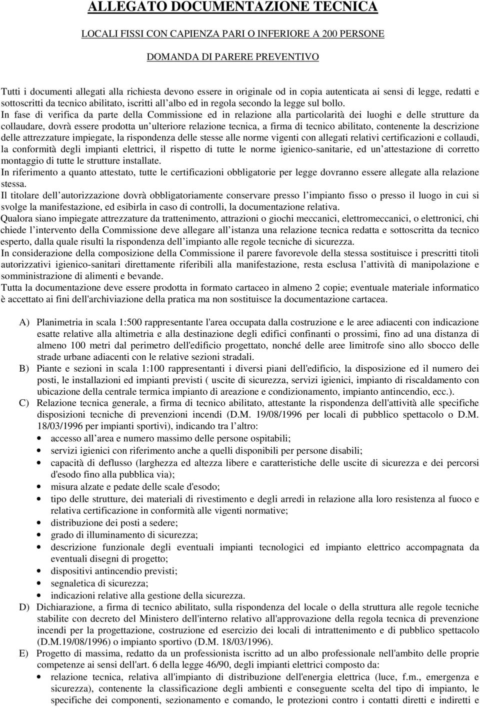 In fase di verifica da parte della Commissione ed in relazione alla particolarità dei luoghi e delle strutture da collaudare, dovrà essere prodotta un ulteriore relazione tecnica, a firma di tecnico