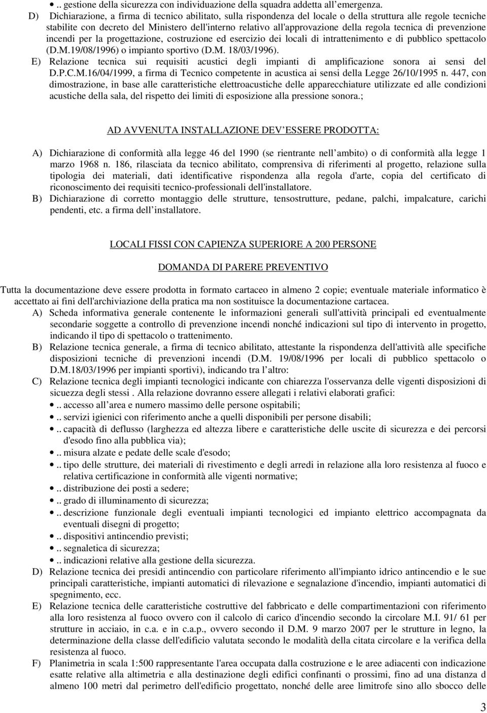 regola tecnica di prevenzione incendi per la progettazione, costruzione ed esercizio dei locali di intrattenimento e di pubblico spettacolo (D.M.19/08/1996) o impianto sportivo (D.M. 18/03/1996).