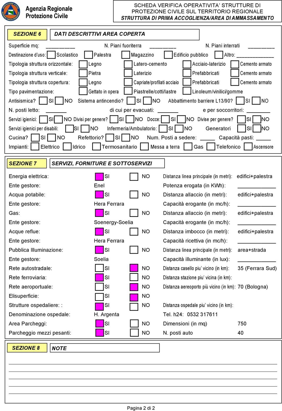 verticale: Pietra Laterizio Prefabbricati Cemento armato Tipologia struttura copertura: Legno Capriate/profilati acciaio Prefabbricati Cemento armato Tipo pavimentazione: Gettato in opera