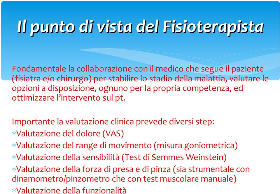 Importante la valutazione clinica prevede diversi step: Valutazione del dolore (VAS) Valutazione del range di movimento (misura goniometrica) Valutazione