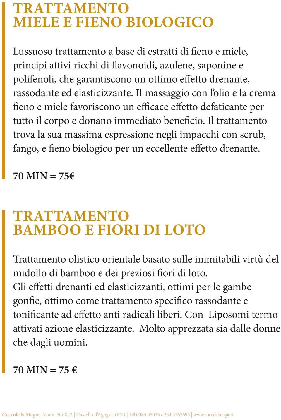 Il trattamento trova la sua massima espressione negli impacchi con scrub, fango, e fieno biologico per un eccellente effetto drenante.