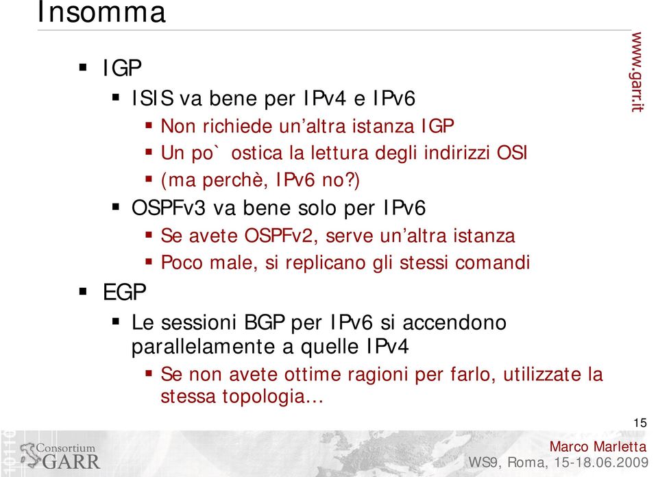 ) OSPFv3 va bene solo per IPv6 Se avete OSPFv2, serve un altra istanza Poco male, si replicano gli