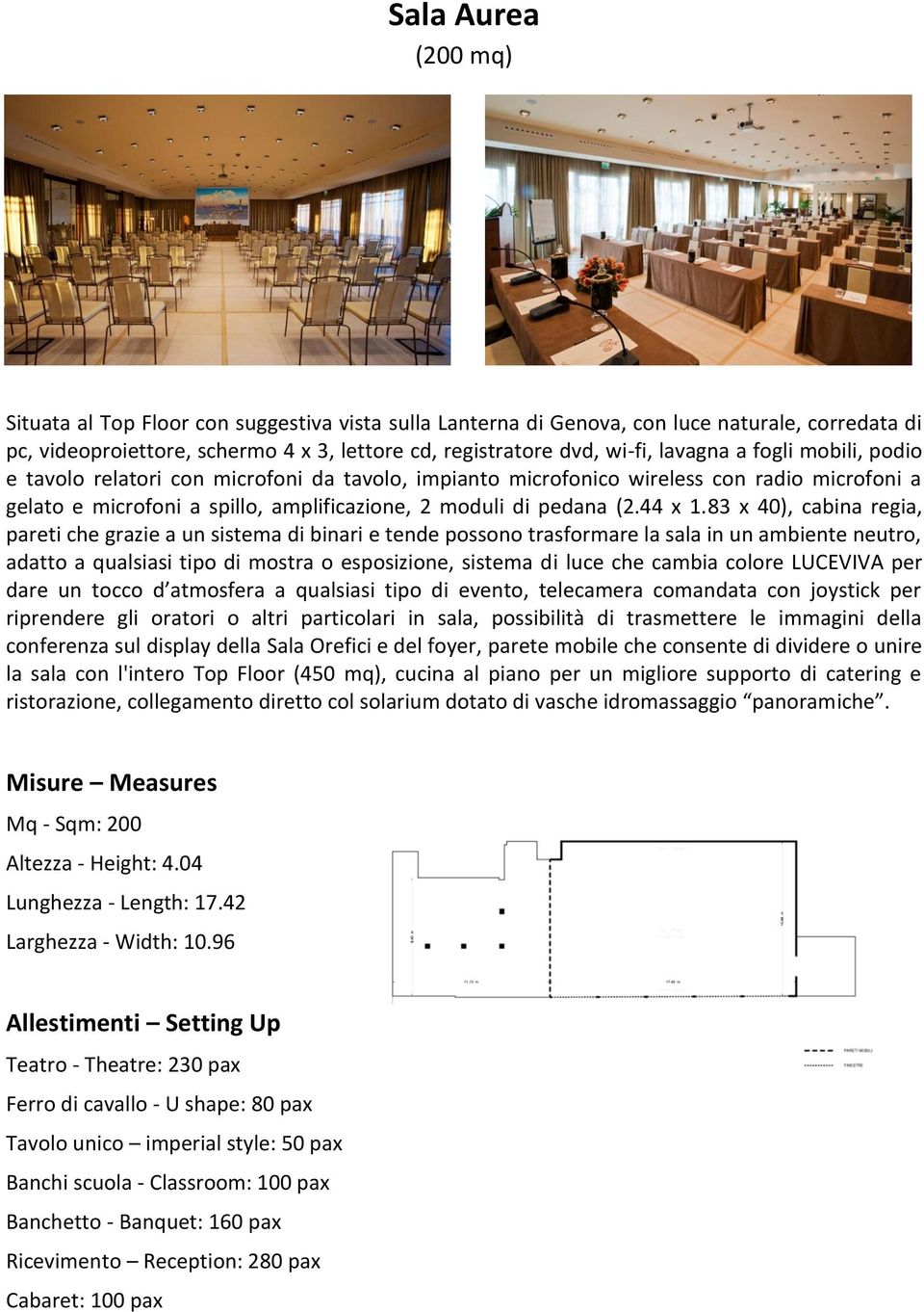 83 x 40), cabina regia, pareti che grazie a un sistema di binari e tende possono trasformare la sala in un ambiente neutro, adatto a qualsiasi tipo di mostra o esposizione, sistema di luce che cambia