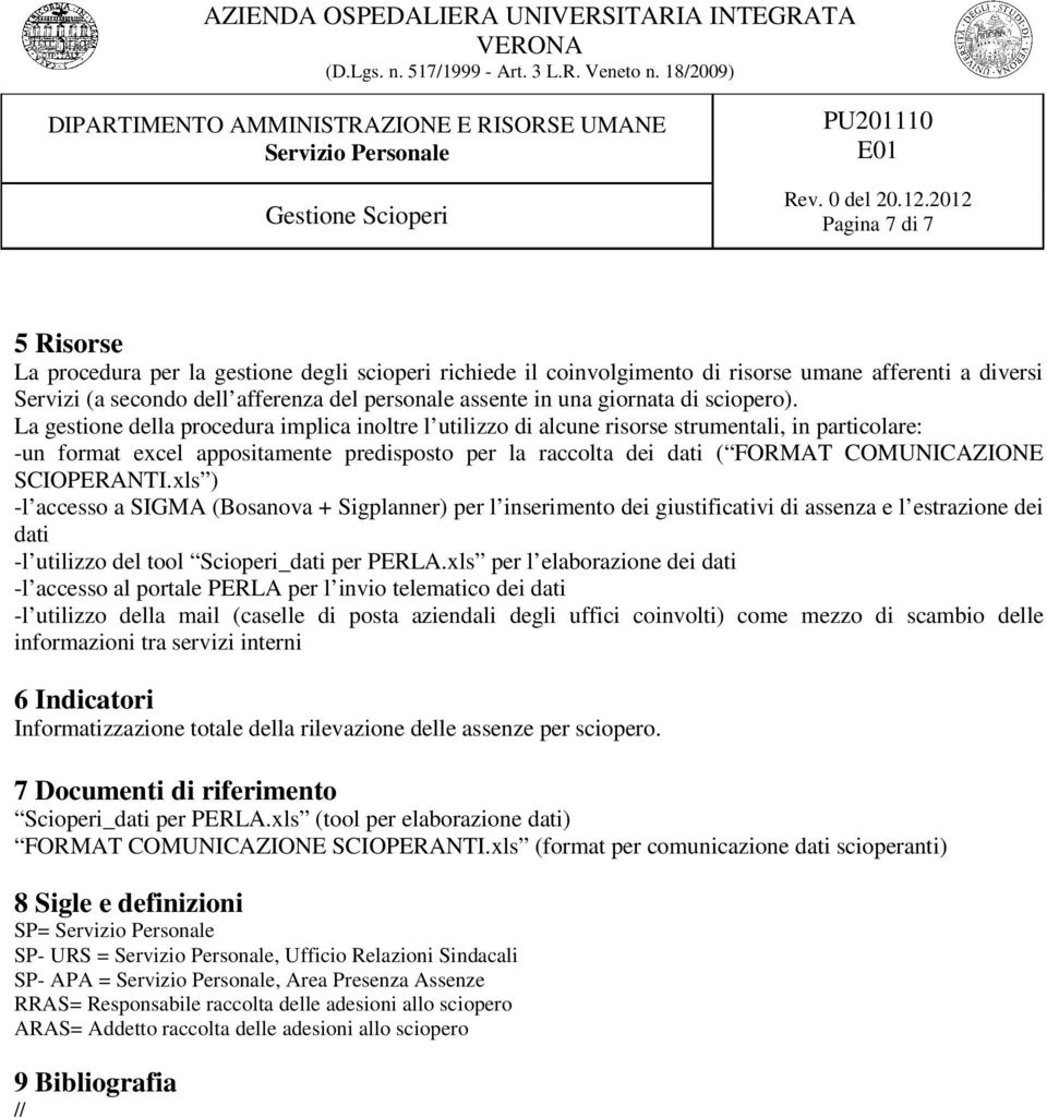 La gestione della procedura implica inoltre l utilizzo di alcune risorse strumentali, in particolare: -un format excel appositamente predisposto per la raccolta dei ( FORMAT COMUNICAZIONE SCIOPERANTI.