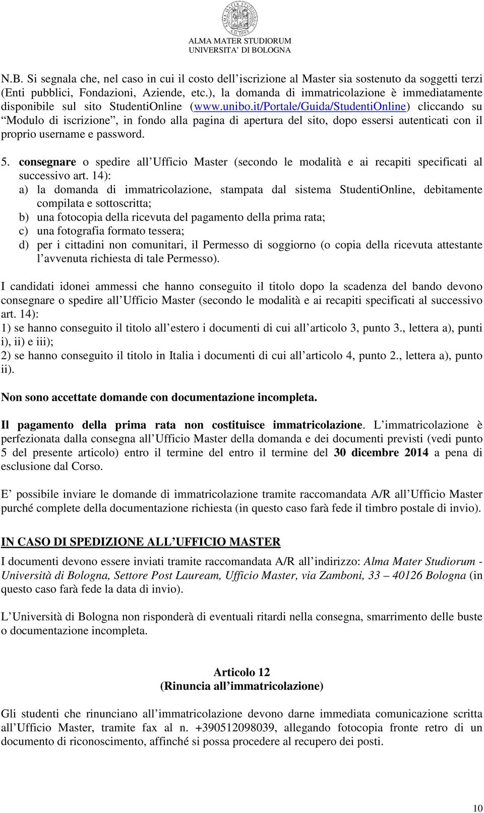 it/portale/guida/studentionline) cliccando su Modulo di iscrizione, in fondo alla pagina di apertura del sito, dopo essersi autenticati con il proprio username e password. 5.