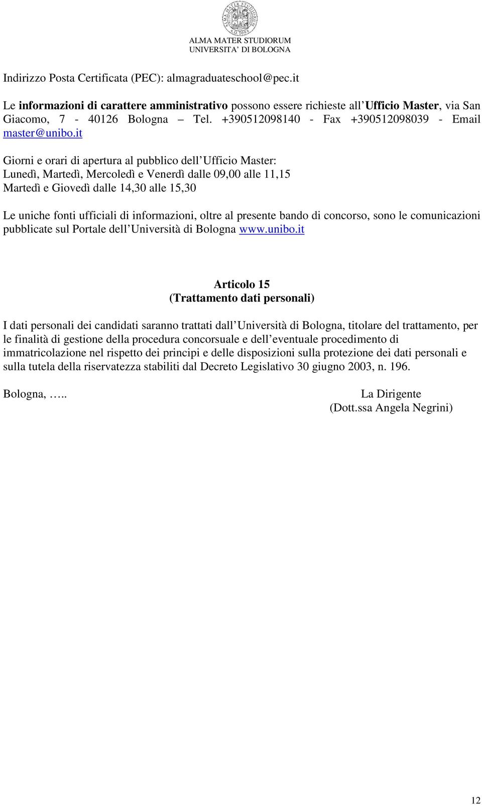 it Giorni e orari di apertura al pubblico dell Ufficio Master: Lunedì, Martedì, Mercoledì e Venerdì dalle 09,00 alle 11,15 Martedì e Giovedì dalle 14,30 alle 15,30 Le uniche fonti ufficiali di