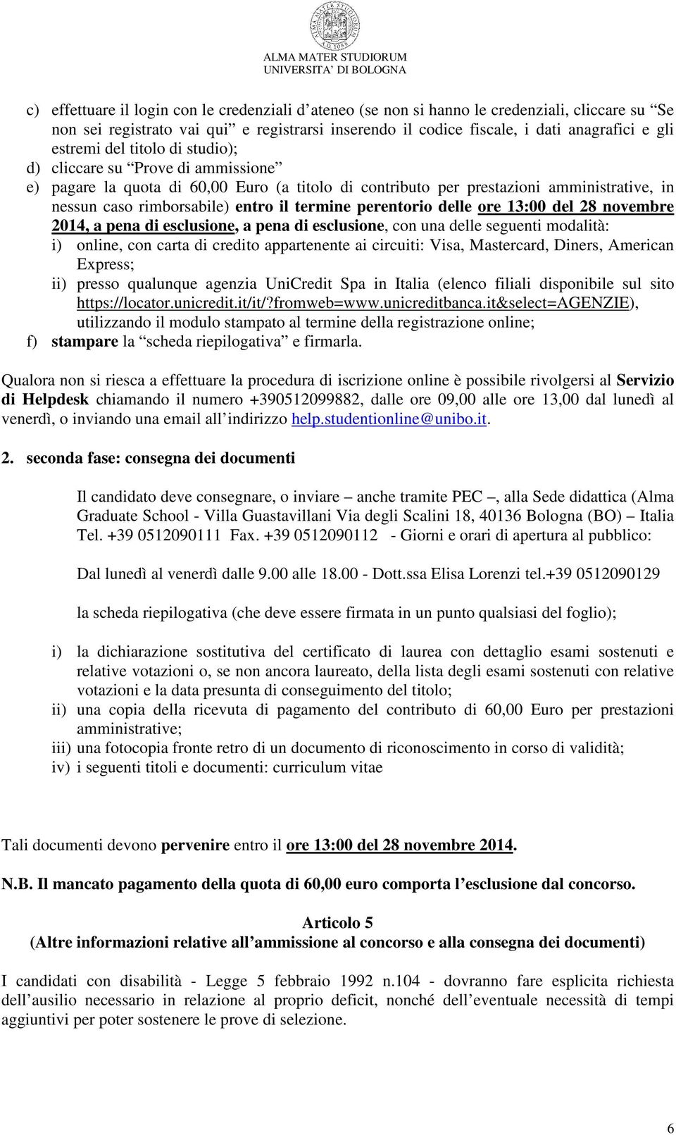 termine perentorio delle ore 13:00 del 28 novembre 2014, a pena di esclusione, a pena di esclusione, con una delle seguenti modalità: i) online, con carta di credito appartenente ai circuiti: Visa,