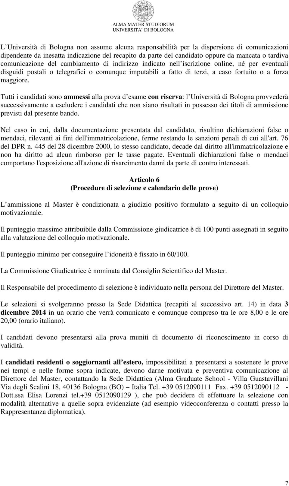 Tutti i candidati sono ammessi alla prova d esame con riserva: l Università di Bologna provvederà successivamente a escludere i candidati che non siano risultati in possesso dei titoli di ammissione