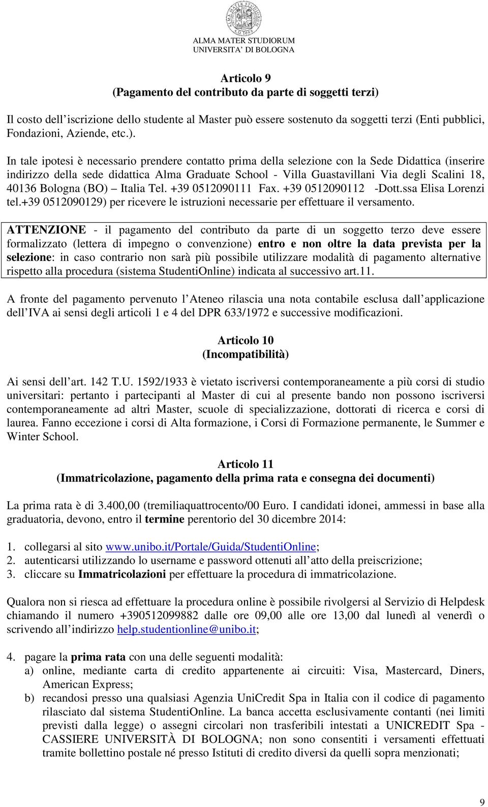 In tale ipotesi è necessario prendere contatto prima della selezione con la Sede Didattica (inserire indirizzo della sede didattica Alma Graduate School - Villa Guastavillani Via degli Scalini 18,