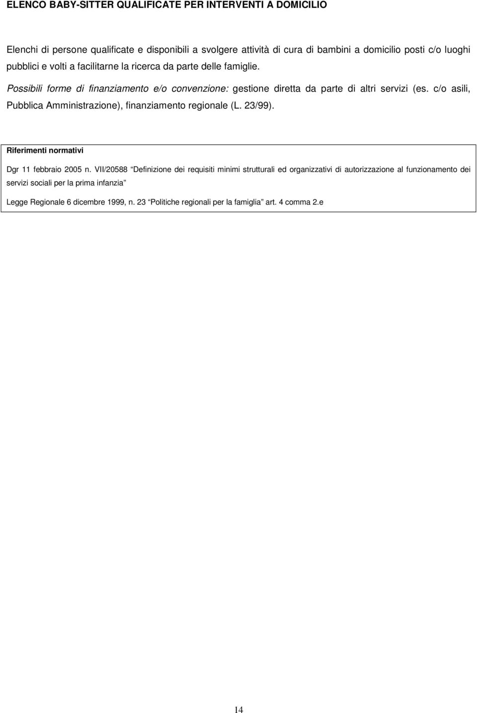 c/o asili, Pubblica Amministrazione), finanziamento regionale (L. 23/99). Riferimenti normativi Dgr 11 febbraio 2005 n.