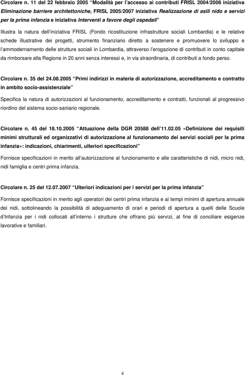 prima infanzia e iniziativa Interventi a favore degli ospedali Illustra la natura dell iniziativa FRISL (Fondo ricostituzione infrastrutture sociali Lombardia) e le relative schede illustrative dei